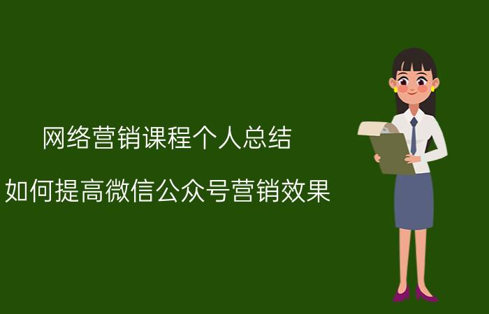 网络营销课程个人总结 如何提高微信公众号营销效果？